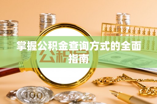 澄城掌握公积金查询方式的全面指南