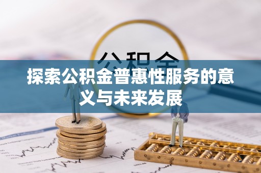 澄城探索公积金普惠性服务的意义与未来发展