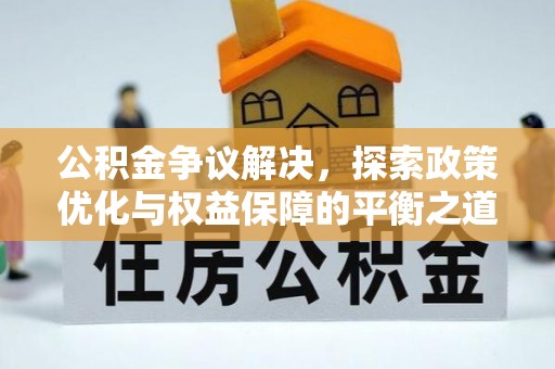 澄城公积金争议解决，探索政策优化与权益保障的平衡之道