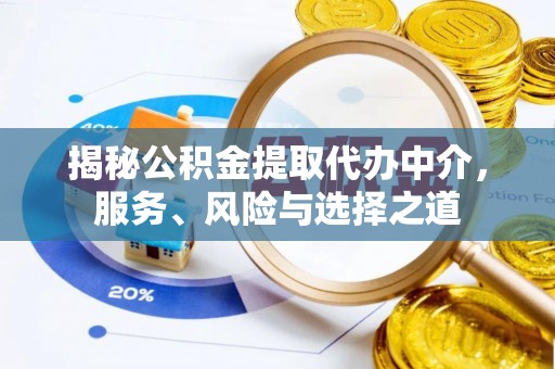 澄城揭秘公积金提取代办中介，服务、风险与选择之道