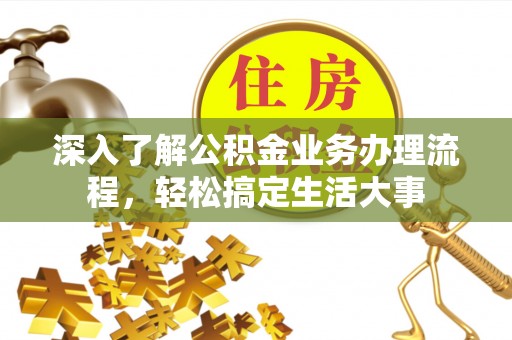 澄城深入了解公积金业务办理流程，轻松搞定生活大事