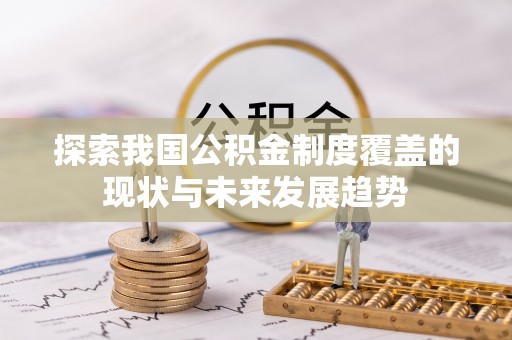 澄城探索我国公积金制度覆盖的现状与未来发展趋势