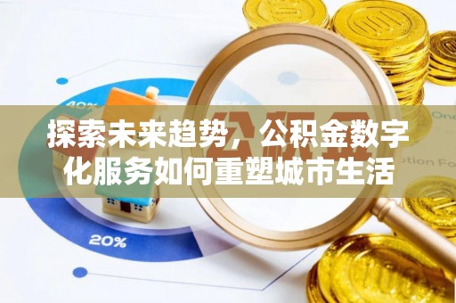 澄城探索未来趋势，公积金数字化服务如何重塑城市生活