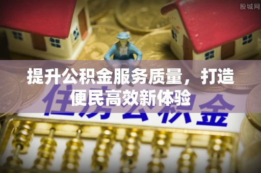 澄城提升公积金服务质量，打造便民高效新体验
