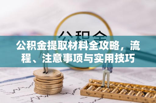 澄城公积金提取材料全攻略，流程、注意事项与实用技巧