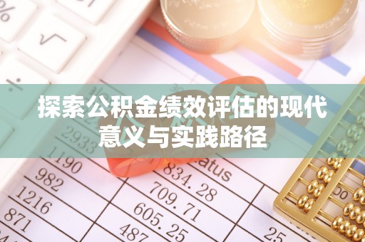澄城探索公积金绩效评估的现代意义与实践路径