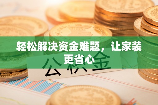 澄城轻松解决资金难题，让家装更省心