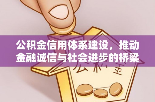 澄城公积金信用体系建设，推动金融诚信与社会进步的桥梁