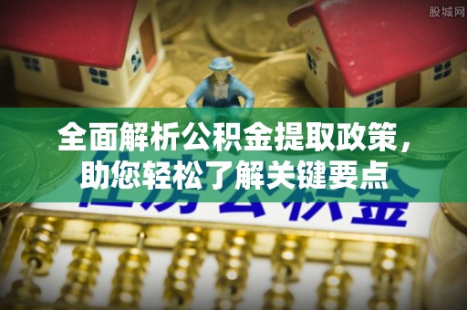 澄城全面解析公积金提取政策，助您轻松了解关键要点
