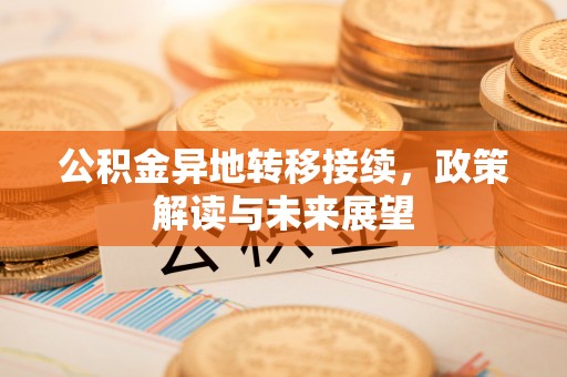 澄城公积金异地转移接续，政策解读与未来展望