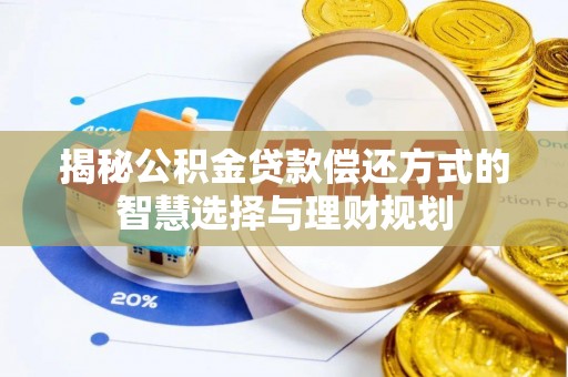 澄城揭秘公积金贷款偿还方式的智慧选择与理财规划