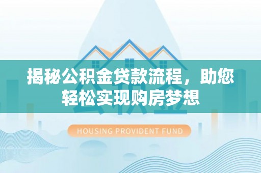 澄城揭秘公积金贷款流程，助您轻松实现购房梦想