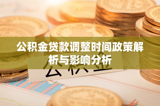 澄城公积金贷款调整时间政策解析与影响分析