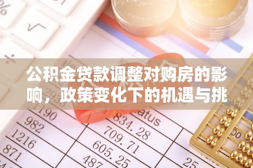 澄城公积金贷款调整对购房的影响，政策变化下的机遇与挑战