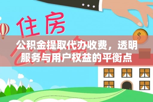 澄城公积金提取代办收费，透明服务与用户权益的平衡点