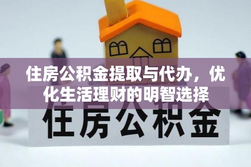 澄城住房公积金提取与代办，优化生活理财的明智选择
