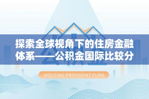 澄城探索全球视角下的住房金融体系——公积金国际比较分析