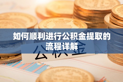 澄城如何顺利进行公积金提取的流程详解