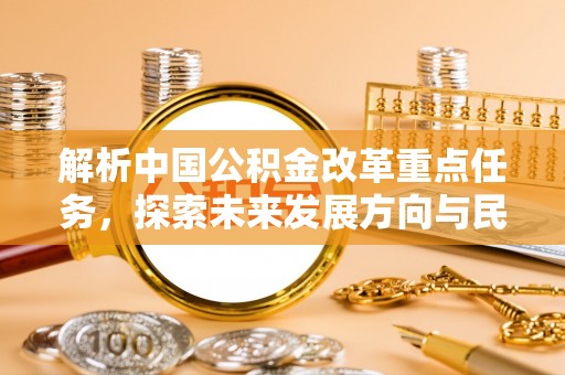 澄城解析中国公积金改革重点任务，探索未来发展方向与民生影响
