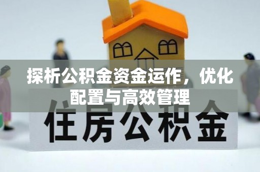 澄城探析公积金资金运作，优化配置与高效管理
