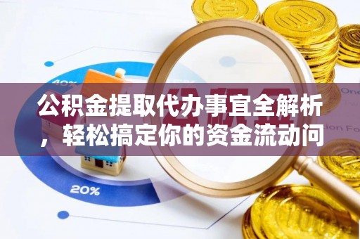 澄城公积金提取代办事宜全解析，轻松搞定你的资金流动问题