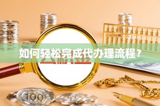 澄城如何轻松完成代办理流程？