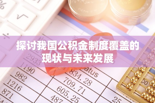 澄城探讨我国公积金制度覆盖的现状与未来发展