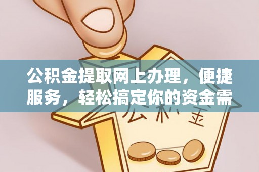 澄城公积金提取网上办理，便捷服务，轻松搞定你的资金需求