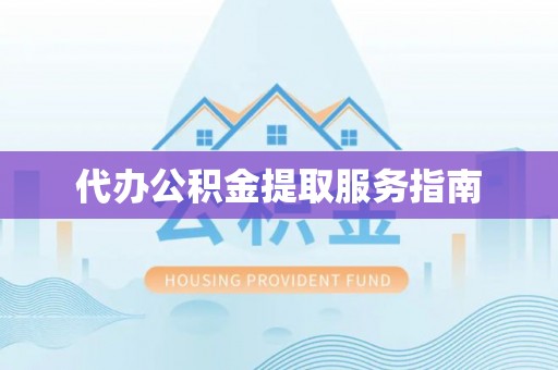 澄城代办公积金提取服务指南