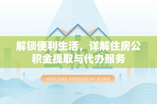 澄城解锁便利生活，详解住房公积金提取与代办服务