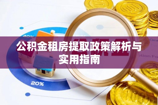 澄城公积金租房提取政策解析与实用指南