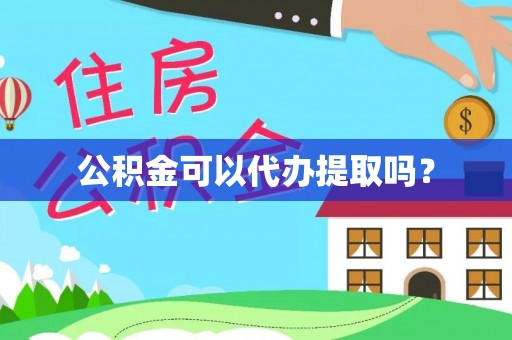 澄城公积金可以代办提取吗？