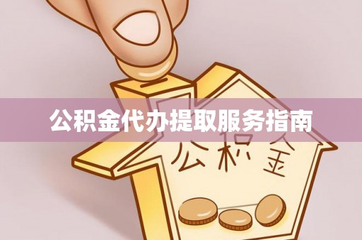 澄城公积金代办提取服务指南