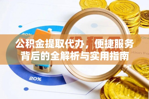澄城公积金提取代办，便捷服务背后的全解析与实用指南