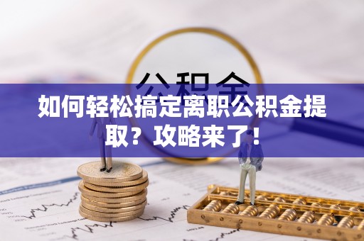 澄城如何轻松搞定离职公积金提取？攻略来了！