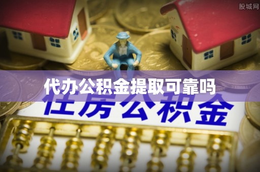 澄城代办公积金提取可靠吗