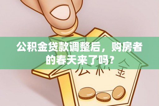 澄城公积金贷款调整后，购房者的春天来了吗？