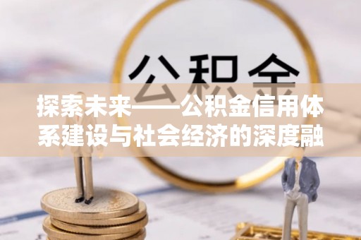澄城探索未来——公积金信用体系建设与社会经济的深度融合