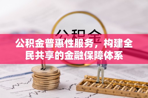 澄城公积金普惠性服务，构建全民共享的金融保障体系