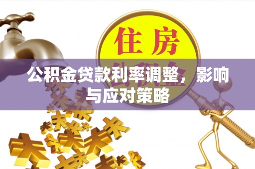 澄城公积金贷款利率调整，影响与应对策略