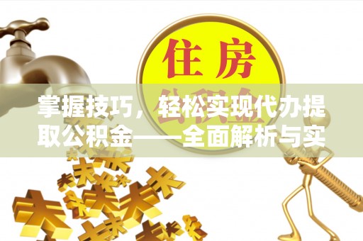 澄城掌握技巧，轻松实现代办提取公积金——全面解析与实践指南