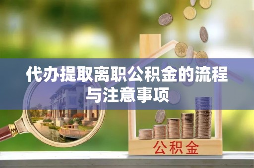 澄城代办提取离职公积金的流程与注意事项