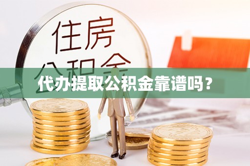 澄城代办提取公积金靠谱吗？